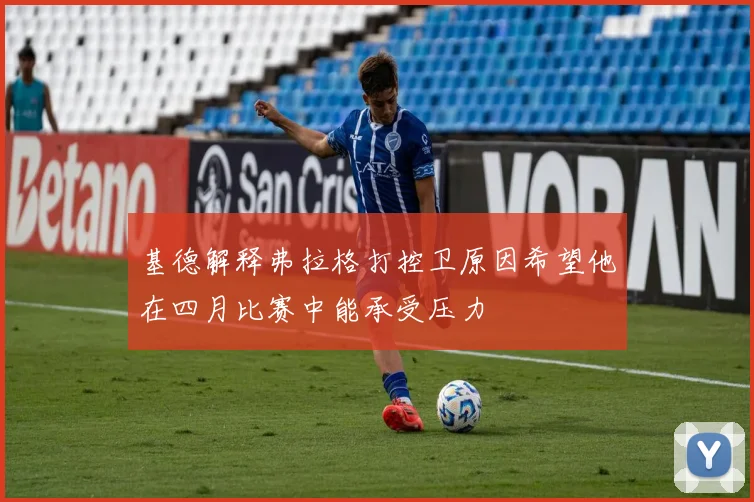 基德解释弗拉格打控卫原因希望他在四月比赛中能承受压力